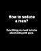 How to seduce a man?: Everything you need to know about dating with guys.