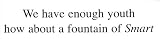 WE HAVE ENOUGH YOUTH HOW ABOUT A FOUNTAIN OF SMART decal bumper sticker