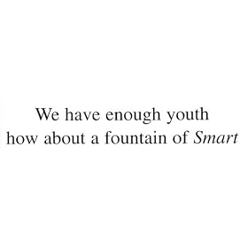 WE HAVE ENOUGH YOUTH HOW ABOUT A FOUNTAIN OF SMART decal bumper sticker