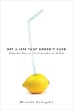 Get a Life That Doesn't Suck: 10 Surefire Ways to Live Life and Love the Ride