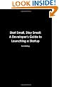Start Small, Stay Small: A Developer's Guide to Launching a Startup