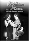 Storia fotografica di Roma 1950-1962. Dallanno santo alla «dolce vita»