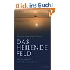 Das heilende Feld: Was Sie selbst f�r Ihre Heilung tun k�nnen