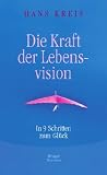 Die Kraft der Lebensvision: In 9 Schritten zum Gl&uuml;ck - Hans Kreis