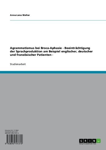 Agrammatismus bei Broca-Aphasie   - Beeinträchtigung der Sprachproduktion am Beispiel englischer, deutscher und französischer Patienten - (German Edition)