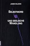 Selbstmord und seelische Wandlung: Eine Auseinandersetzung - James Hillman
