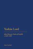 Yorkist Lord : John Howard, Duke of Norfolk, c.1425-1485