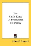 The Cattle King: A Dramatized Biography