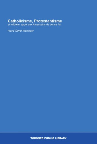 Catholicisme, Protestantisme: et infidelte, appel aux Americains de bonne foi. (French Edition)