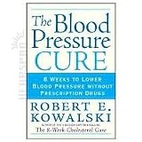 The Blood Pressure Cure: 8 Weeks to Lower Blood Pressure without Prescription Drugs by Robert Kowals