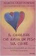 Il cavaliere che aveva un peso sul cuore. Una storia indimenticabile per ritrovare la felicit� e la serenit�
