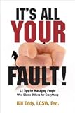 It's All Your Fault! 12 Tips for Managing People Who Blame Others for Everything