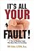 It's All Your Fault! 12 Tips for Managing People Who Blame Others for Everything