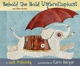 Behold the Bold Umbrellaphant: and Other Poems [Hardcover] [2006] 1st Ed. Jack Prelutsky, Carin Berger