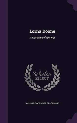 Lorna Doone: A Romance of Exmoor, by Richard Doddridge Blackmore Lorna Doone: A Romance of Exmoor, by Richard Doddridge Blackmore