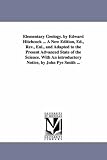 Elementary geology. By Edward Hitchcock ... A new edition, ed., rev., enl., and adapted to the present advanced state of the science. With an introductory notice, by John Pye Smith ...