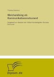Merchandising als Kommunikationsinstrument: Dargestellt am Beispiel des Fußball-Bundesligisten Borussia Dortmund (German Edition)