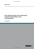 Eine Glaubensfrage: Die Entscheidung zwischen Rationalismus und Irrationalismus