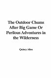 The Outdoor Chums After Big Game Or Perilous Adventures in the Wilderness