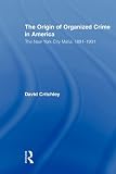The Origin of Organized Crime in America: The New York City Mafia, 1891-1931