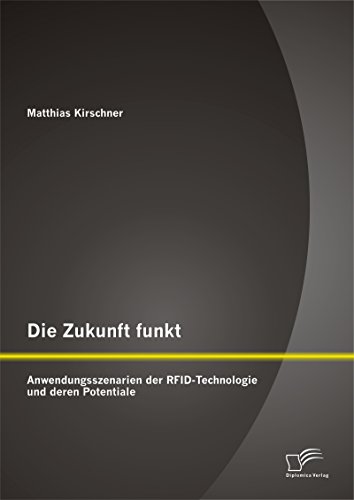 Die Zukunft funkt: Anwendungsszenarien der RFID-Technologie und deren Potentiale (German Edition)