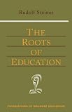The Roots of Education (Foundations of Waldorf Education, 19)