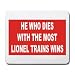 HE WHO DIES WITH THE MOST LIONEL TRAINS WINS Mousepad
