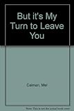 But it's my turn to leave you...