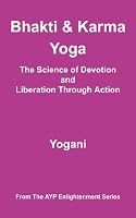 Bhakti and Karma Yoga - The Science of Devotion and Liberation Through Action