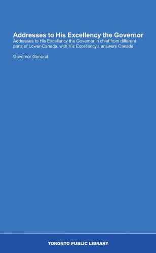 Addresses to His Excellency the Governor: Addresses to His Excellency the Governor in chief from different parts of Lower-Canada, with His Excellency's answers Canada