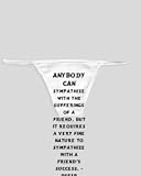 White Thong with Anybody can sympathize with the sufferings of a friend, but it requires a very fine nature to sympathize with a friend s success. - Oscar Wilde