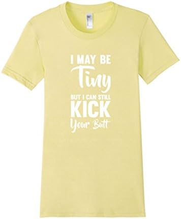 Women's I May Be Tiny But I Can Still Kick Your Butt T-Shirt Medium Lemon