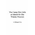 The Camp Fire Girls at School Or The Woleho Weavers by  G. Hildegard Frey