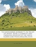 The Johnstown horror !!!, or, Valley of death: being a complete and thrilling account of the awful floods and their appalling ruin