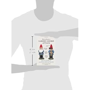 How to Survive a Garden Gnome Attack: Defend Yourself When the Lawn Warriors Strike (And They Will)