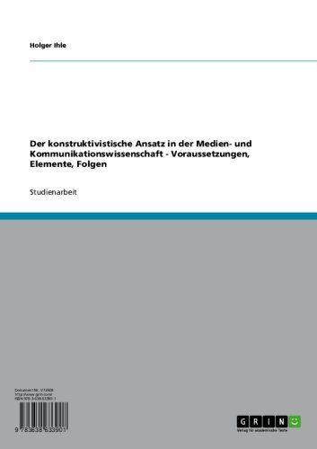 Der konstruktivistische Ansatz in der Medien- und Kommunikationswissenschaft - Voraussetzungen, Elemente, Folgen (German Edition)