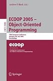 ECOOP 2005 - Object-Oriented Programming: 19th European Conference, Glasgow, UK, July 25-29, 2005. Proceedings (Lecture Notes in Computer Science / Programming and Software Engineering)