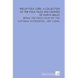 welsh folk lore a collection of the folk tales and legends of north wales being the prize essay of the national