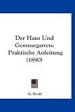 Der Haus Und Gemusegarten: Praktische Anleitung (1890)