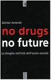 No drugs, no future. Le droghe nell'età dell'ansia sociale (Serie bianca)