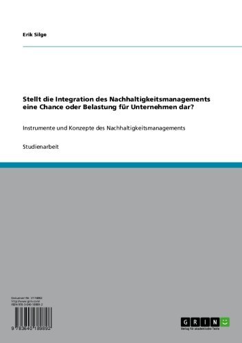 Stellt die Integration des Nachhaltigkeitsmanagements eine Chance oder Belastung für Unternehmen dar?: Instrumente und Konzepte des Nachhaltigkeitsmanagements (German Edition)