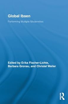 global ibsen: performing multiple modernities (routledge advances in theatre and performance studies) - erika fischer-lichte. barbara gronau and christel weiler global ibsen: performing multiple modernities (routledge advances in theatre and performance studies) - erika fischer-lichte. barbara gronau and christel weiler