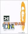 Che Guevara: rivoluzionario e icona. The legacy of Korda's Portrait. Catalogo della mostra (Milano, 26 giugno-16 settembre 2007)