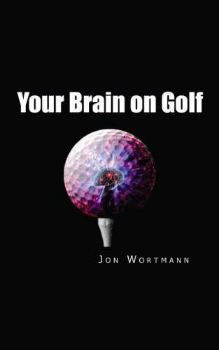Your Brain on Golf: How to Turn Frustration, Fear, and Anger into Better Scores (Your Brain on... Book 1)