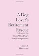 A Dog Lover's Retirement Rescue: Salvation For Those Who Didn't Bury Enough Bones