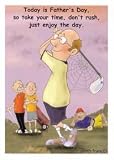 CARD-TODAY IS FATHER'S DAY, SO TAKE YOUR TIME, DON'T RUSH, JUST ENJOY THE DAY.