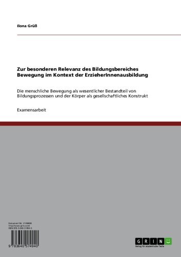 Zur besonderen Relevanz des Bildungsbereiches Bewegung im Kontext der ErzieherInnenausbildung: Die menschliche Bewegung als wesentlicher Bestandteil von ... Konstrukt (German Edition)