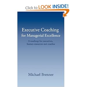 Executive Coaching for Managerial Excellence: A roadmap for executives, human resources and coaches Michael Brenner