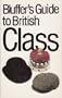 The Bluffer's Guide to British Class: Bluff Your Way in British Class (Bluffer Guides)