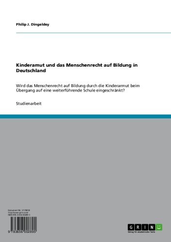 Kinderamut und das Menschenrecht auf Bildung in Deutschland: Wird das Menschenrecht auf Bildung durch die Kinderarmut beim Übergang auf eine weiterführende Schule eingeschränkt? (German Edition)